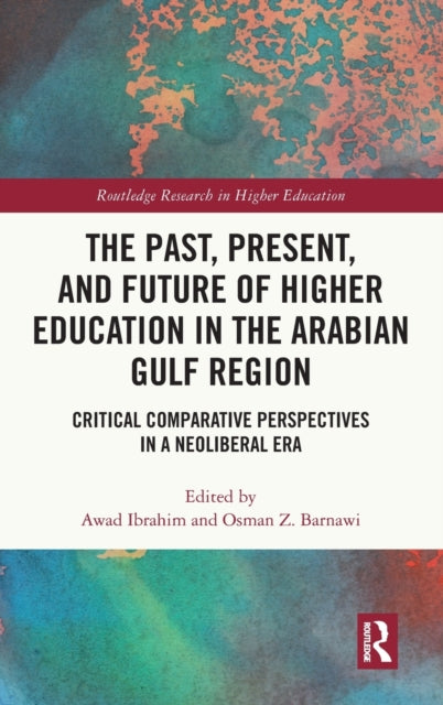 The Past, Present, and Future of Higher Education in the Arabian Gulf Region: Critical Comparative Perspectives in a Neoliberal Era