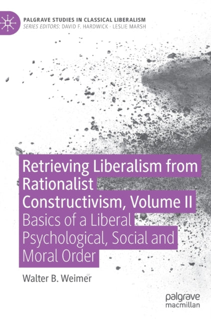 Retrieving Liberalism from Rationalist Constructivism, Volume II: Basics of a Liberal Psychological, Social and Moral Order