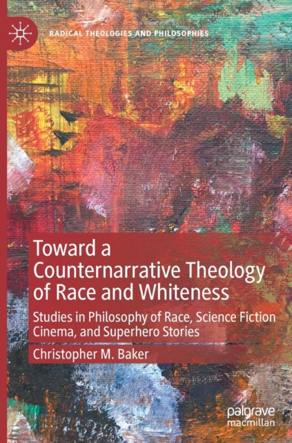 Toward a Counternarrative Theology of Race and Whiteness: Studies in Philosophy of Race, Science Fiction Cinema, and Superhero Stories