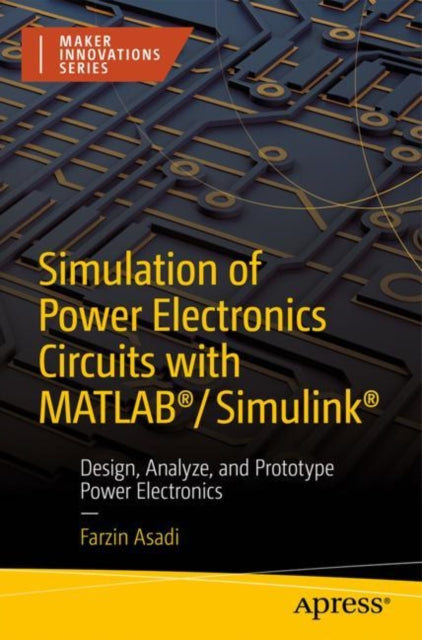 Simulation of Power Electronics Circuits with MATLAB (R)/Simulink (R): Design, Analyze, and Prototype Power Electronics