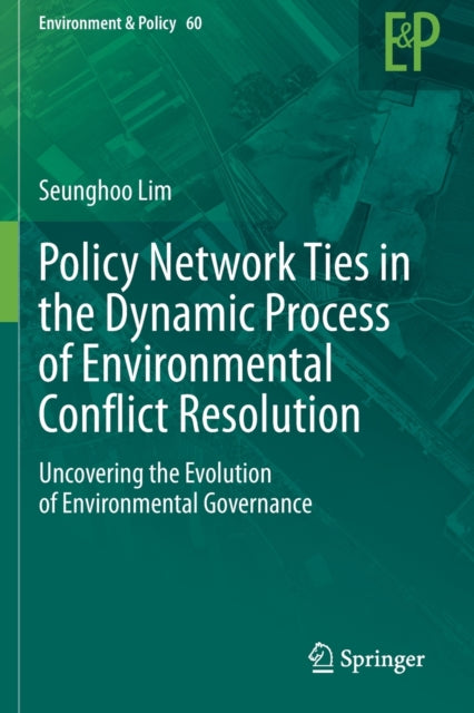 Policy Network Ties in the Dynamic Process of Environmental Conflict Resolution: Uncovering the Evolution of Environmental Governance