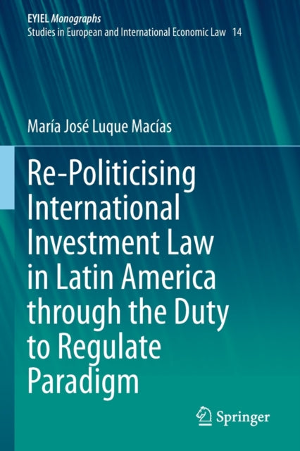 Re-Politicising International Investment Law in Latin America through the Duty to Regulate Paradigm