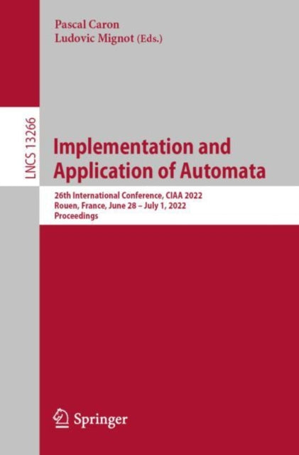 Implementation and Application of Automata: 26th International Conference, CIAA 2022, Rouen, France, June 28 - July 1, 2022, Proceedings