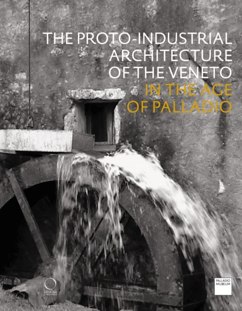 The Proto-Industrial Architecture of the Veneto: in the Age of Palladio