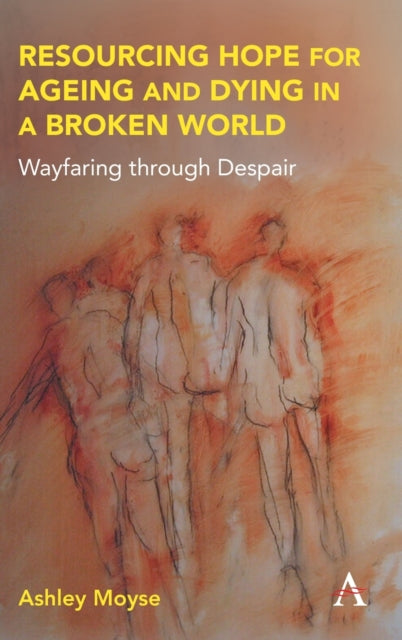 Resourcing Hope for Ageing and Dying in a Broken World: Wayfaring through Despair