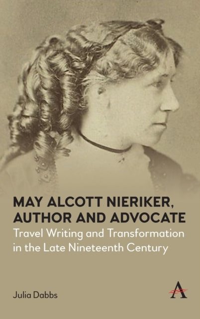 May Alcott Nieriker, Author and Advocate: Travel Writing and Transformation in the Late Nineteenth Century