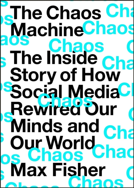 The Chaos Machine: The Inside Story of How Social Media Rewired Our Minds and Our World