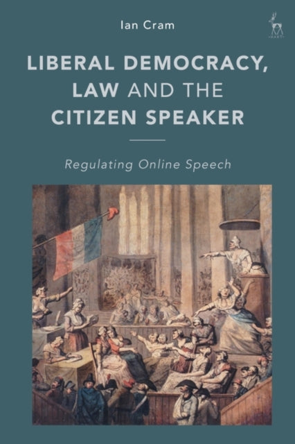 Liberal Democracy, Law and the Citizen Speaker: Regulating Online  Speech