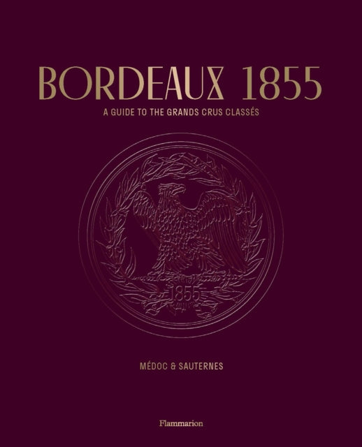 Bordeaux 1855: A Guide to the Grands Crus Classes, Medoc & Sauternes