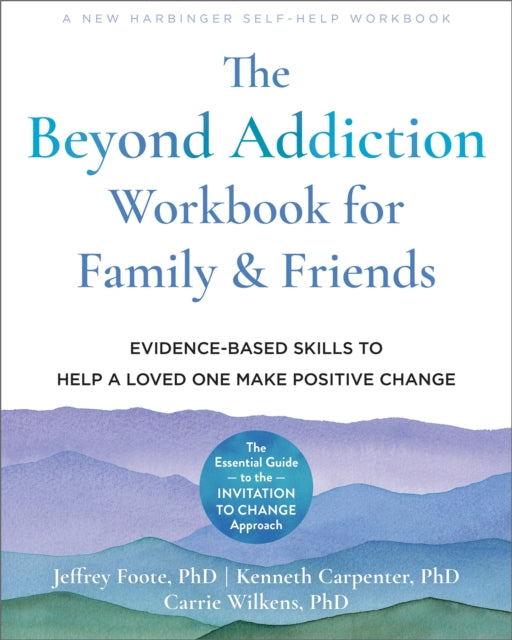 The Beyond Addiction Workbook for Family and Friends: Evidence-Based Skills to Help a Loved One Make Positive Change