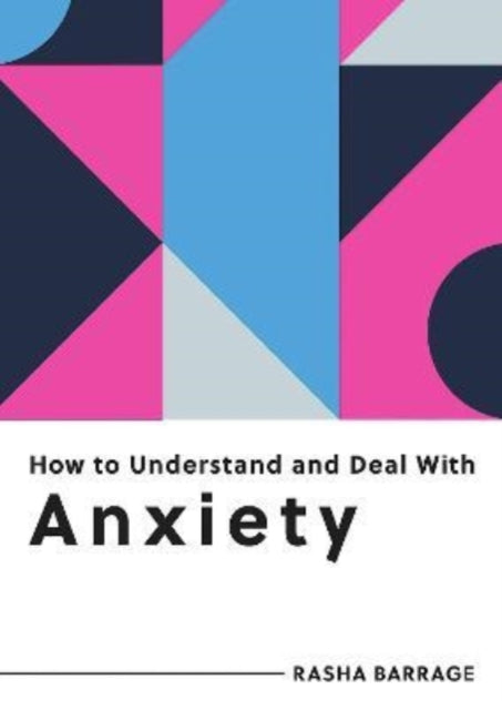 How to Understand and Deal with Anxiety: Everything You Need to Know to Manage Anxiety