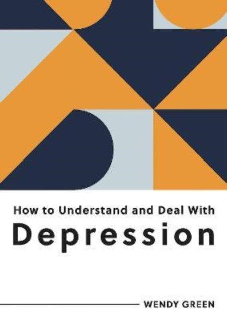 How to Understand and Deal with Depression: Everything You Need to Know to Manage Depression