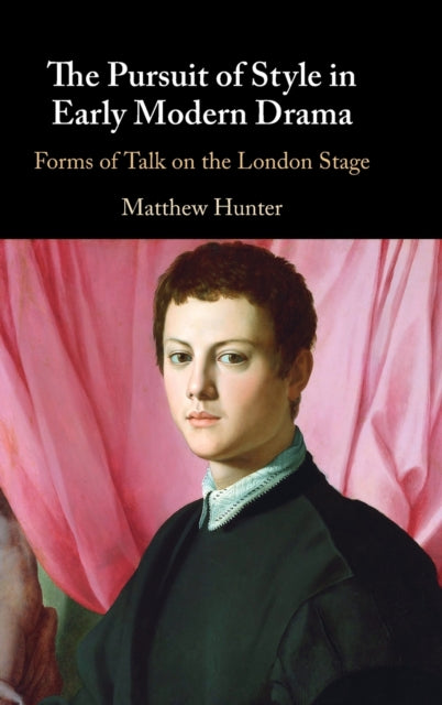 The Pursuit of Style in Early Modern Drama: Forms of Talk on the London Stage