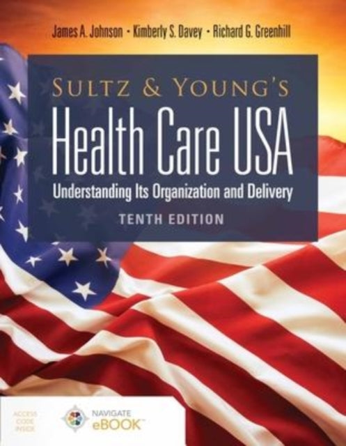 Sultz and Young's Health Care USA:  Understanding Its Organization and Delivery: Understanding Its Organization and Delivery