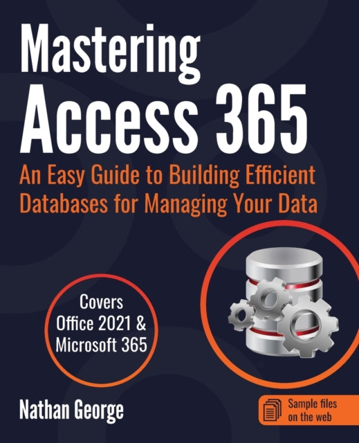 Mastering Access 365: An Easy Guide to Building Efficient Databases for Managing Your Data