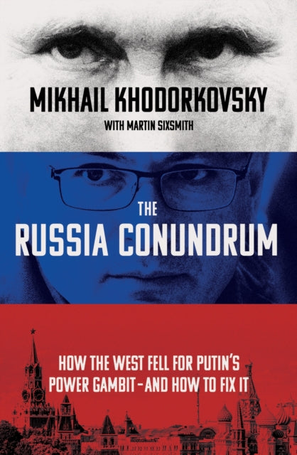 The Russia Conundrum: How the West Fell For Putin's Power Gambit - and How to Fix It