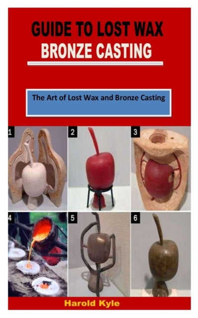 Guide to Lost Wax Bronze Casting: The Art of Lost Wax and Bronze Casting