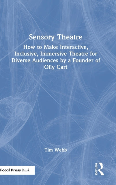 Sensory Theatre: How to Make Interactive, Inclusive, Immersive Theatre for Diverse Audiences by a Founder of Oily Cart