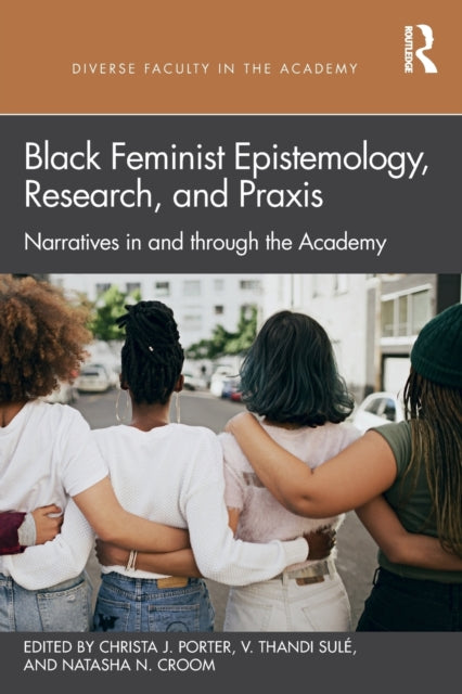Black Feminist Epistemology, Research, and Praxis: Narratives in and through the Academy