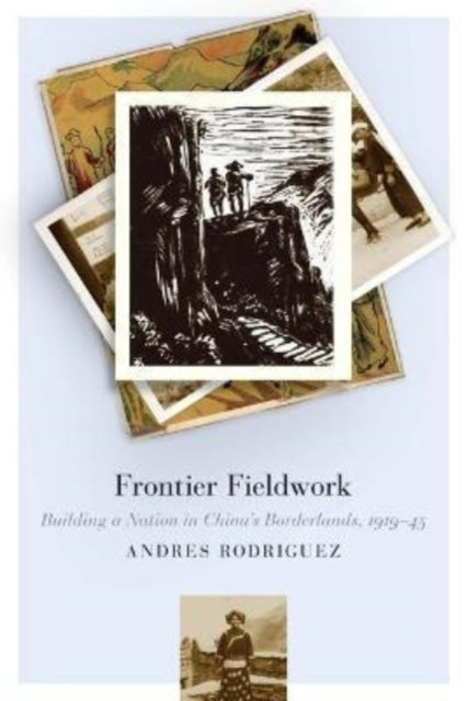 Frontier Fieldwork: Building a Nation in China's Borderlands, 1919-45