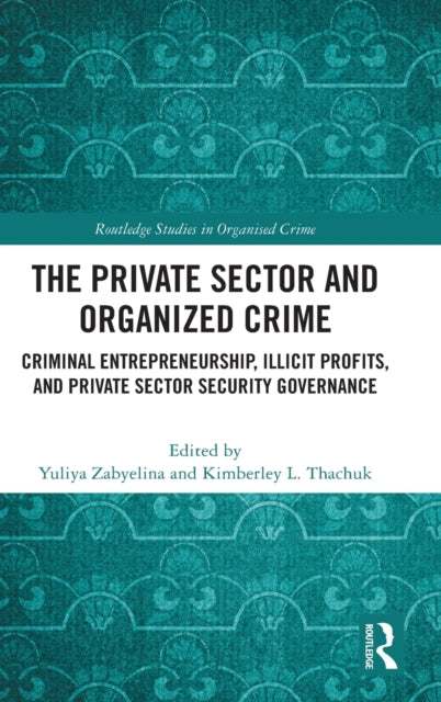 The Private Sector and Organized Crime: Criminal Entrepreneurship, Illicit Profits, and Private Sector Security Governance