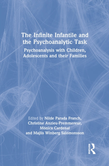 The Infinite Infantile and the Psychoanalytic Task: Psychoanalysis with Children, Adolescents and their Families