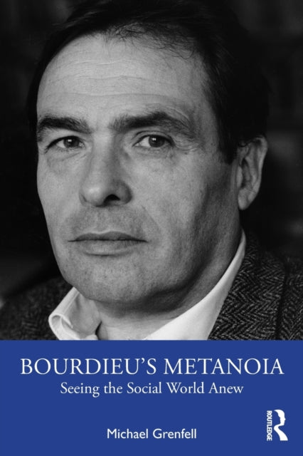 Bourdieu's Metanoia: Seeing the Social World Anew