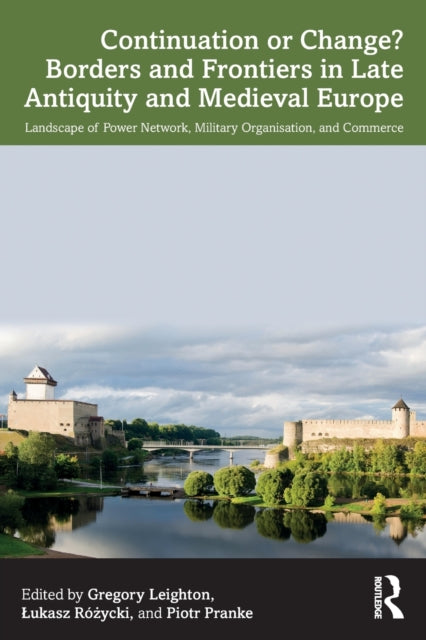 Continuation or Change? Borders and Frontiers in Late Antiquity and Medieval Europe: Landscape of Power Network, Military Organisation and Commerce