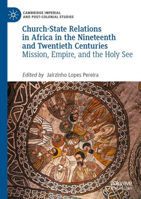 Church-State Relations in Africa in the Nineteenth and Twentieth Centuries: Mission, Empire, and the Holy See