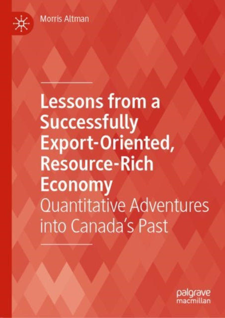 Lessons from a Successfully Export-Oriented, Resource-Rich Economy: Quantitative Adventures into Canada's Past
