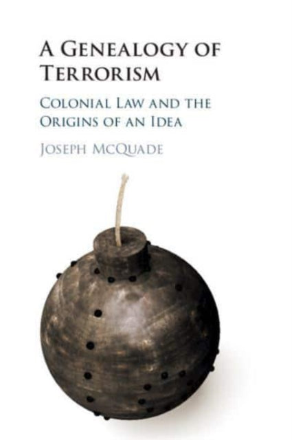 A Genealogy of Terrorism: Colonial Law and the Origins of an Idea