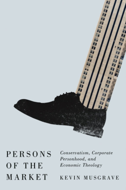 Persons of the Market: Conservatism, Corporate Personhood, and Economic Theology