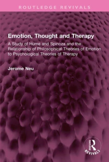 Emotion, Thought and Therapy: A Study of Hume and Spinoza and the Relationship of Philosophical Theories of Emotion to Psychological Theories of Therapy