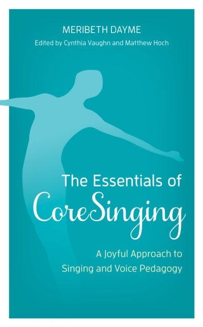 The Essentials of CoreSinging: A Joyful Approach to Singing and Voice Pedagogy