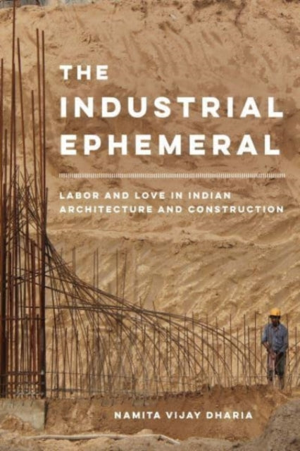 The Industrial Ephemeral: Labor and Love in Indian Architecture and Construction