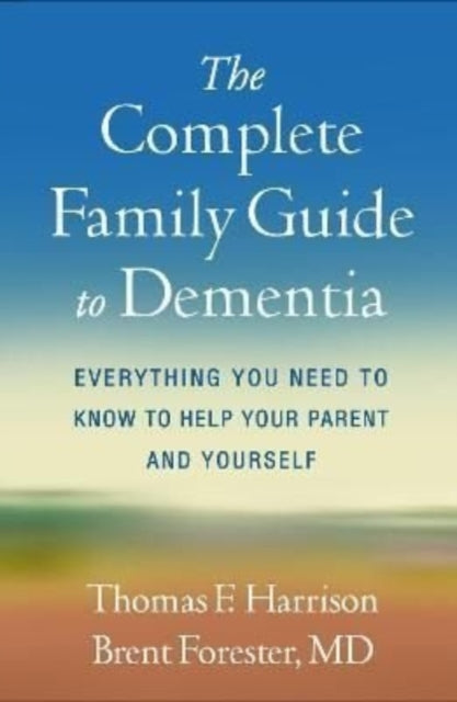 The Complete Family Guide to Dementia: Everything You Need to Know to Help Your Parent and Yourself