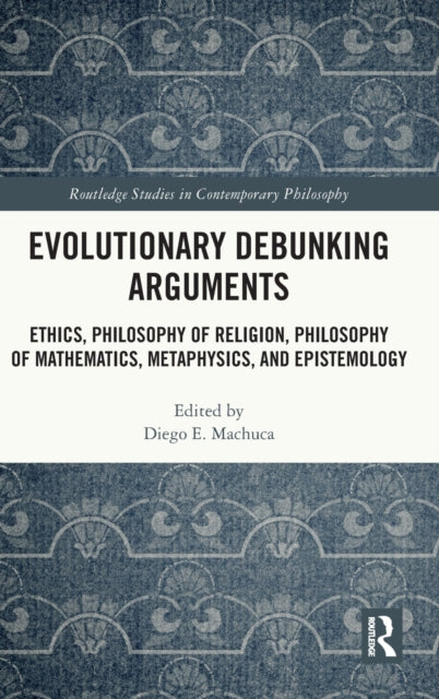 Evolutionary Debunking Arguments: Ethics, Philosophy of Religion, Philosophy of Mathematics, Metaphysics, and Epistemology