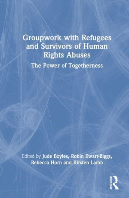 Groupwork with Refugees and Survivors of Human Rights Abuses: The Power of Togetherness