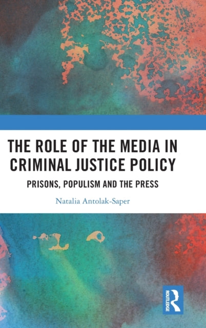 The Role of the Media in Criminal Justice Policy: Prisons, Populism and the Press