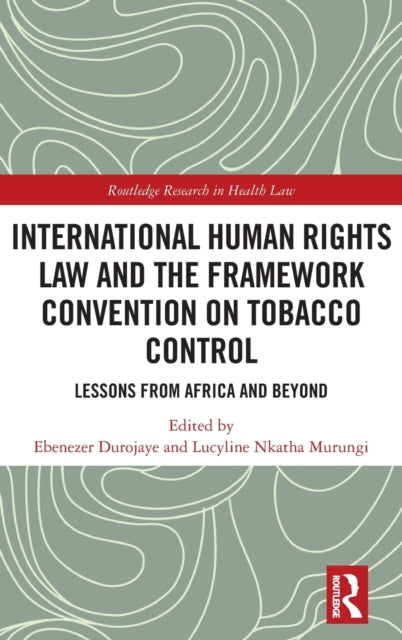 International Human Rights Law and the Framework Convention on Tobacco Control: Lessons from Africa and Beyond
