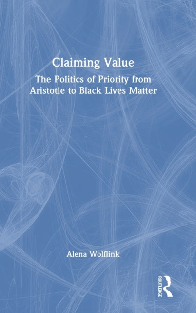 Claiming Value: The Politics of Priority from Aristotle to Black Lives Matter