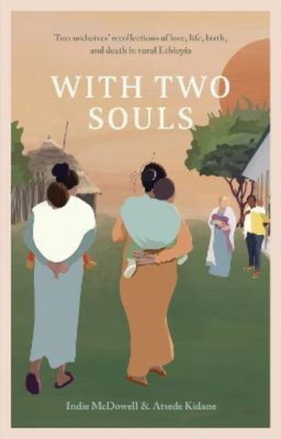 With Two Souls: Two midwives' recollections of love, life, birth, and death in rural Ethiopia