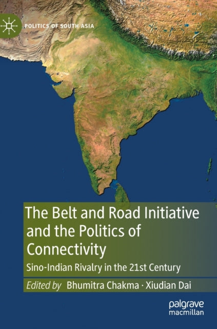 The Belt and Road Initiative and the Politics of Connectivity: Sino-Indian Rivalry in the 21st Century