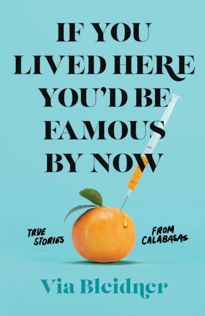 If You Lived Here You'd Be Famous by Now: True Stories from Calabasas