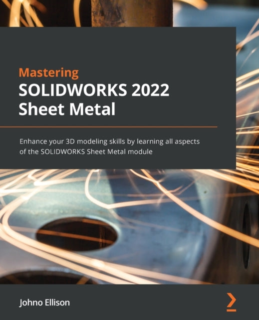 Mastering SOLIDWORKS Sheet Metal: Enhance your 3D modeling skills by learning all aspects of the SOLIDWORKS Sheet Metal module