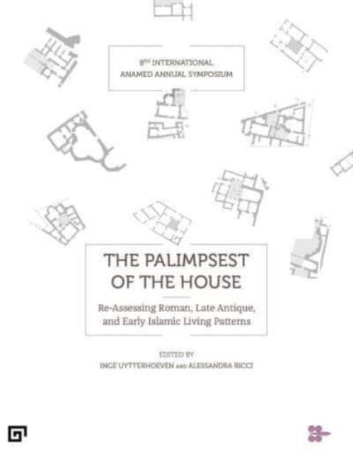 The Palimpsest of the House - Re-assessing Roman, Late Antique, Byzantine, and Early Islamic Living Patterns