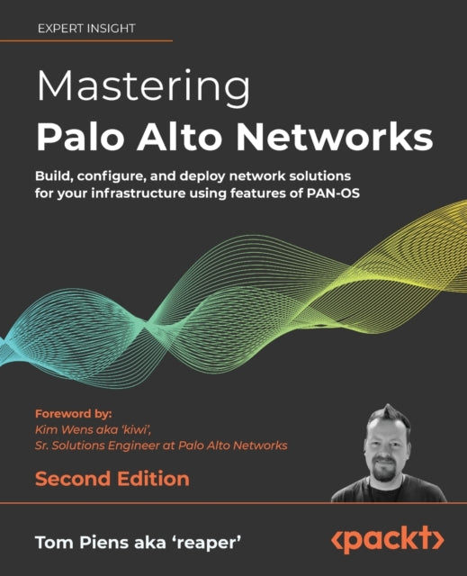 Mastering Palo Alto Networks: Build, configure, and deploy network solutions for your infrastructure using features of PAN-OS