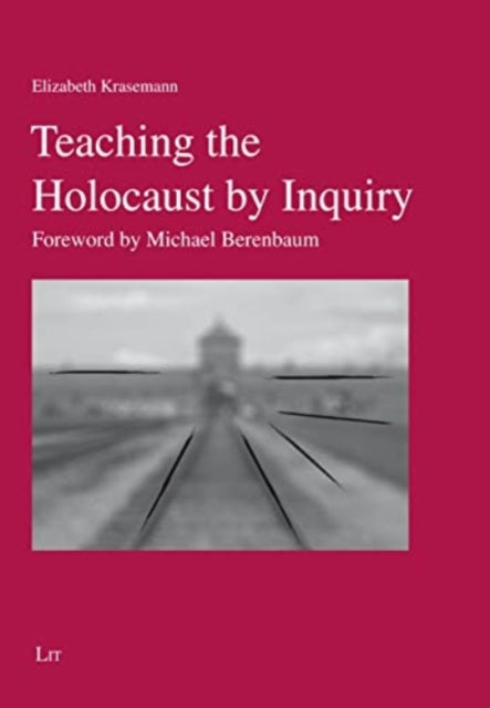 Teaching the Holocaust by Inquiry: Foreword by Michael Berenbaum