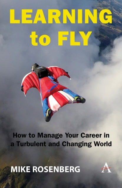 Learning to Fly: How to Manage Your Career in a Turbulent and Changing World