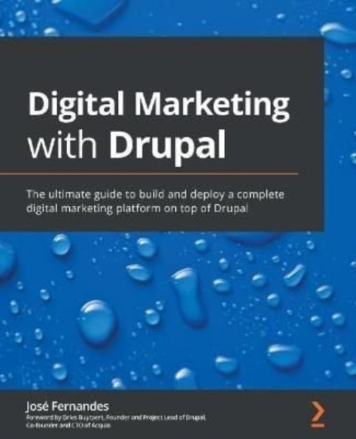 Digital Marketing with Drupal: The ultimate guide to build and deploy a complete digital marketing platform on top of Drupal